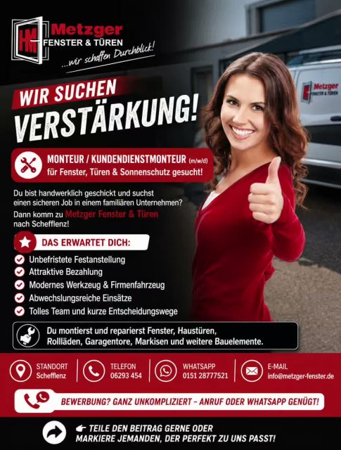 🚨 Wir suchen Verstärkung! 🚨

Monteur / Kundendienstmonteur (m/w/d) für Fenster, Türen & Sonnenschutz gesucht!

Du bist handwerklich geschickt und suchst einen sicheren Job in einem familiären Unternehmen? Dann komm zu Metzger Fenster & Türen nach Schefflenz!

🔨 Das erwartet dich:

✅ Unbefristete Festanstellung
✅ Attraktive Bezahlung
✅ Modernes Werkzeug & Firmenfahrzeug
✅ Abwechslungsreiche Einsätze
✅ Tolles Team und kurze Entscheidungswege

Du montierst und reparierst Fenster, Haustüren, Rollläden, Garagentore, Markisen und weitere Bauelemente.

📍 Schefflenz
📞 06293 454
📱 WhatsApp: 0151 28777521
📧 info@metzger-fenster.de

Bewerbung? Ganz unkompliziert – Anruf oder WhatsApp genügt!

👉 Teile den Beitrag gerne oder markiere jemanden, der perfekt zu uns passt!